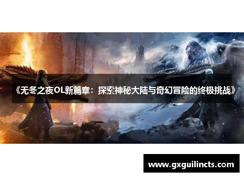 《无冬之夜OL新篇章:探索神秘大陆与奇幻冒险的终极挑战》 《无冬之夜OL新篇章:探索神秘大陆与奇幻冒险的终极挑战》